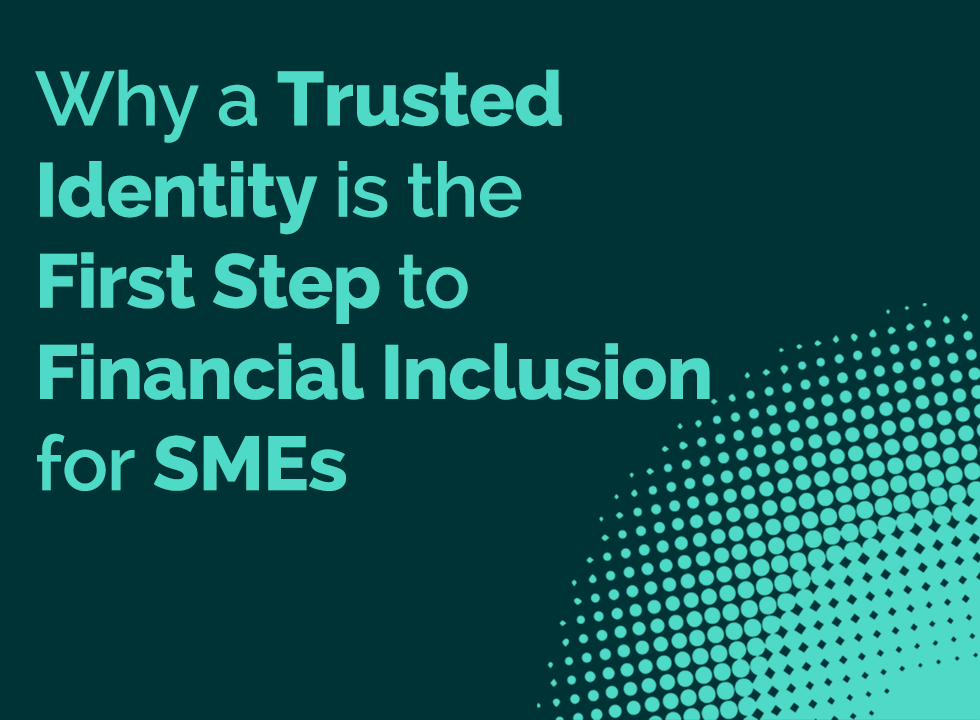 Why a Trusted Identity is the First Step to Financial Inclusion for SMEs