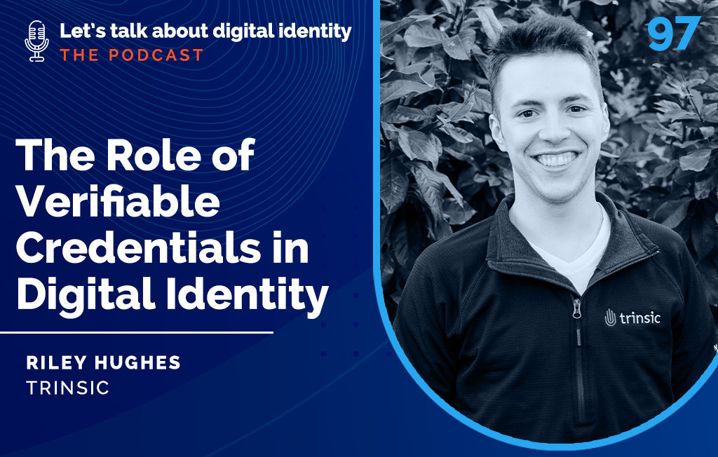 The Role of Verifiable Credentials in Digital Identity with Riley Hughes, Trinsic – Podcast Episode 97